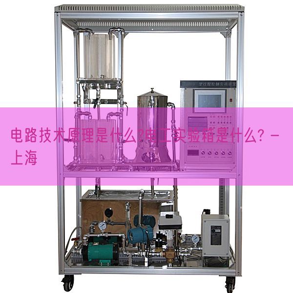 电路手艺道理是甚么?电工测验考试箱是甚么? - 上海(图1) 电路手艺道理是甚么?电工测验考试箱是甚么? - 上海(图1)
